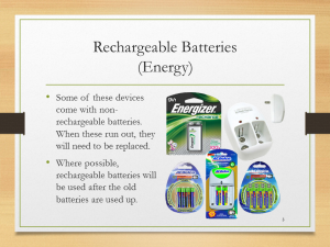 Rechargeable Batteries(Energy)• Some of these devices come with non-rechargeable batteries. When these run out, they will need to be replaced.• Where possible, rechargeable batteries will be used after the old batteries are used up.