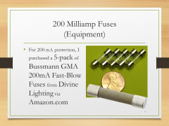 200 Milliamp Fuses(Equipment)• For 200 mA protection, I purchased a 5-pack of Bussmann GMA 200mA Fast-Blow Fuses from Divine Lighting via Amazon.com