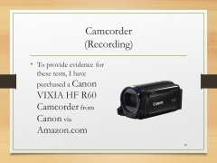 Camcorder(Recording)• To provide evidence for these tests, I have purchased a Canon VIXIA HF R60 Camcorder from Canon via Amazon.com