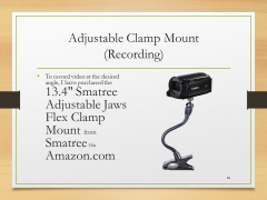 Adjustable Clamp Mount(Recording)• To record video at the desired angle, I have purchased the 13.4" Smatree Adjustable Jaws Flex Clamp Mount from Smatree via Amazon.com