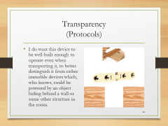 Transparency(Protocols)• I do want this device to be well-built enough to operate even when transporting it, to better distinguish it from rather immobile devices which, who knows, could be powered by an object hiding behind a wall or some other structure in the room.