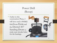 Power Drill(Recap)• Earlier in this construction Phase, I will have used a rotary tool from Ferm and the Dremel 407 Sanding Drum to make neat circular holes for the bearings.