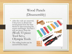 Wood Panels(Disassembly)• After the coils are removed, I then have to detach the wood panels from the base blocks by disconnecting the screws and hinges. For this I will use pieces from the iWork 53 piece Tool Set by Olympia Tools.• The ceiling hooks can be unscrewed by hand.