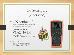 On Setting #2(Operation)• ON setting #2, when selected, may be used to connect the coil to a Sinometer VC6243+ LC meter in series with the coils.• This will be used to measure the Inductance of the S.H.O. Coil Winding.