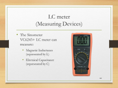 LC meter(Measuring Devices)• The Sinometer VC6243+ LC meter can measure:• Magnetic Inductance (represented by L)• Electrical Capacitance (represented by C)