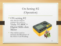 On Setting #2(Operation)• ON setting #2 may also be used to connect the coil to a Vichy VC480C+ Digital Milli-ohm Meter.• This will be used to measure the Resistance of the S.H.O. Coil Winding.