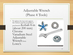 Adjustable Wrench(Phase 4 Tools)• To tighten the hex nuts against the washers and the propeller, I purchased a Kobalt 8-in (about 200 mm) Chrome Vanadium Steel Adjustable Wrench from Lowe’s.
