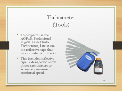 Tachometer(Tools)• To properly use the AGPtek Professional Digital Laser Photo Tachometer, I must use the reflective tape that was included with the kit.• This included reflective tape is designed to allow photo tachometers to accurately measure rotational speed.