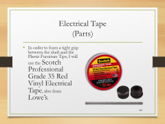 Electrical Tape(Parts)• In order to form a tight grip between the shaft and the Plastic Furniture Tips, I will use the Scotch Professional Grade 35 Red Vinyl Electrical Tape, also from Lowe’s.