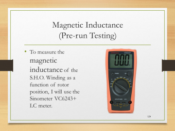 Magnetic Inductance(Pre-run Testing)• To measure the magnetic inductance of the S.H.O. Winding as a function of rotor position, I will use the Sinometer VC6243+ LC meter.