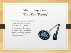 After Temperature(Post-Run Testing)• After the duration test, I will reinsert the thermometer into the S.H.O. Drive Winding into the same sections tested previously, again, sanitizing between measurements.