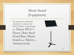 Music Stand(Equipment)• To provide an elevated structure to secure the S.H.O. Drive, I purchased the Talent MUS-3 Heavy Duty Steel Fixed Base Music Stand from Talent at Amazon.com