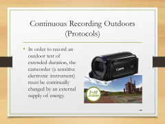 Continuous Recording Outdoors(Protocols)• In order to record an outdoor test of extended duration, the camcorder (a sensitive electronic instrument) must be continually charged by an external supply of energy.