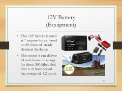 12V Battery(Equipment)• This 12V battery is rated at 7 ampere-hours, based on 20 hours of steady electrical discharge.• This means it can deliver 84 watt-hours of energy (or about 300 kilojoules) over a 20 hour period (an average of 4.2 watts).