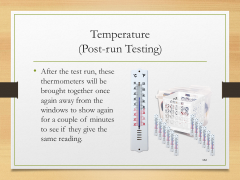 Temperature(Post-run Testing)• After the test run, these thermometers will be brought together once again away from the windows to show again for a couple of minutes to see if they give the same reading.
